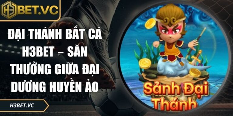 Đại Thánh Bắt Cá H3BET – Săn Thưởng Giữa Đại Dương Huyền Ảo 6 Đại thánh bắt cá H3BET