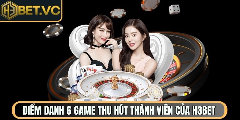 H3Bet Vc - Link Truy Cập Nhà Cái H3bet - Không Giả Mạo 4 Điểm danh 6 game thu hút thành viên của H3Bet