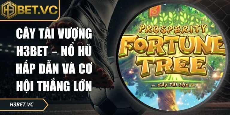 Cây Tài Vượng H3BET – Nổ Hũ Hấp Dẫn Và Cơ Hội Thắng Lớn 7 Cây tài vượng H3BET