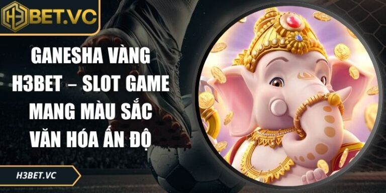Ganesha Vàng H3BET – Slot Game Mang Màu Sắc Văn Hóa Ấn Độ 5 Ganesha vàng H3BET