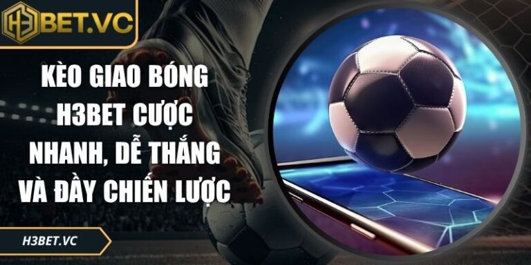 Kèo giao bóng H3BET